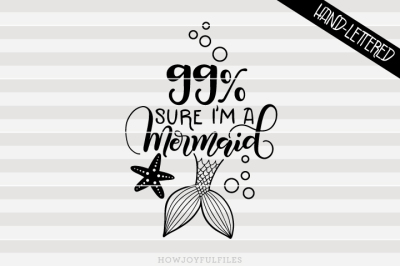 99% sure I'm a mermaid - SVG - PDF - DXF - hand drawn lettered cut file - graphic overlay