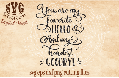 You Are My Favorite Hello And My Hardest Goodbye / SVG DXF PNG EPS Cutting File Silhouette Cricut