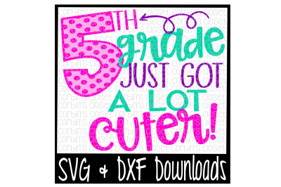School SVG * 5th Grade Just Got A Lot Cuter Cut File