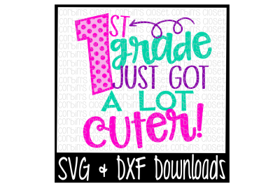 School SVG * 1st Grade Just Got A Lot Cuter Cut File