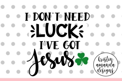 I Don't Need Luck I've Got Jesus SVG DXF EPS PNG Cut File • Cricut • Silhouette