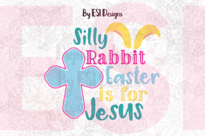 Silly Rabbit Easter is for Jesus - SVG, DXF, EPS & PNG files.
