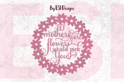 If mothers were flowers I would pick you - Mother's Day - SVG, DXF, EPS & PNG files.