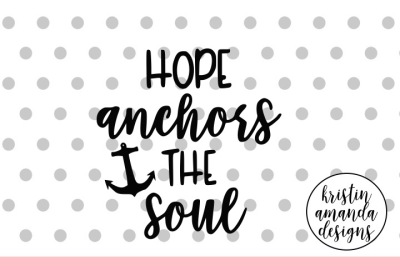 Hope Anchors the Soul SVG DXF EPS PNG Cut File • Cricut • Silhouette