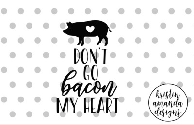 Don't Go Bacon My Heart SVG DXF EPS PNG Cut File • Cricut • Silhouette