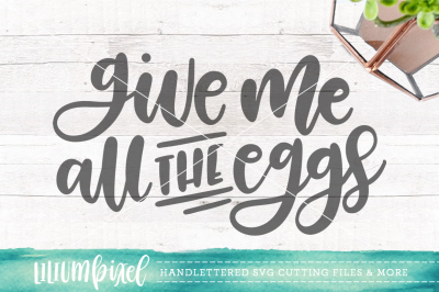 Give Me All the Eggs  / SVG PNG DXF