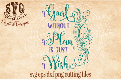 A Goal Without A Plan Is Just A Wish / SVG DXF PNG EPS Cutting File Silhouette Cricut