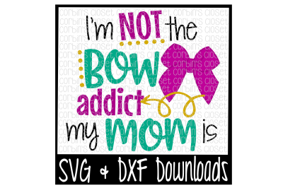 I'm Not The Bow Addict My Mom Is Cut File