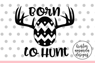 Born to Hunt Easter SVG DXF EPS PNG Cut File • Cricut • Silhouette