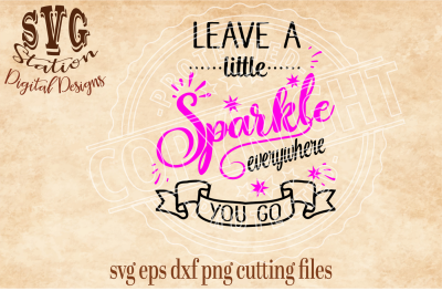 Leave A Little Sparkle Everywhere You Go / SVG DXF PNG EPS Cutting File Silhouette Cricut Scal