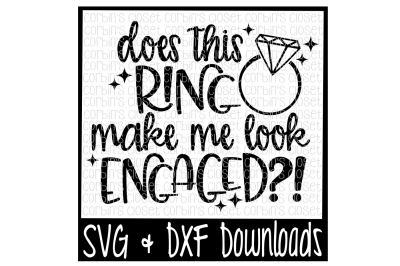 Engagement SVG * Does This Ring Make Me Look Engaged Cut File