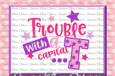 Trouble with a Capital T Svg, Baby SVG, toddler svg, Girl Svg, Girl Cut, Dxf Silhouette Cricut INSTANT DOWNLOAD, Vinyl Design, Scal, Mtc