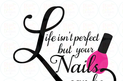Life isn't perfect but your nails can be SV, EPS, DXF, PNG