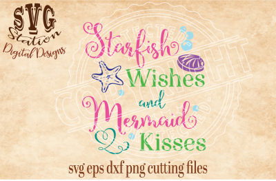 Starfish Wishes and Mermaid Kisses / SVG DXF PNG EPS Cutting File Silhouette Cricut Scal
