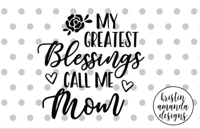 My Greatest Blessings Call Me Mom Mother's Day SVG DXF EPS PNG Cut File • Cricut • Silhouette