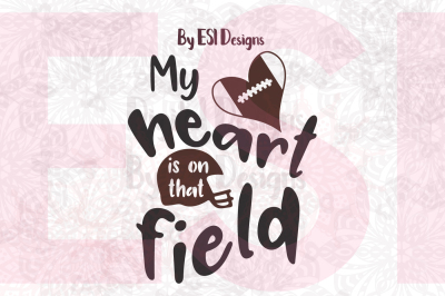 My Heart is on That Field - Football - SVG, DXF, EPS, & PNG