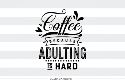 Coffee because adulting is hard - SVG file