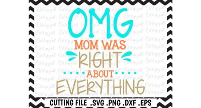 OMG Mom was right about everything* Cut Files* Silhouette Cameo* Cricut* Svg* Dxf* Eps* Instant Download