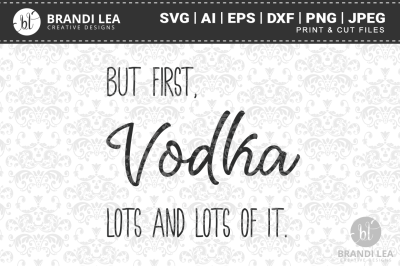 400 65630 21ccd547d19b2e603ec5dce9f16afaf921eabb45 but first vodka lots and lots of it svg cutting files