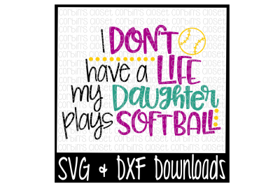 I Don't Have A Life My Daughter Plays Softball