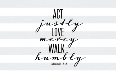 Act justly, love mercy, walk humbly - Micah 6:8 svg file