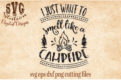 I Just Want To Smell Like A Campfire / SVG DXF PNG EPS Cutting File Silhouette Cricut Scal