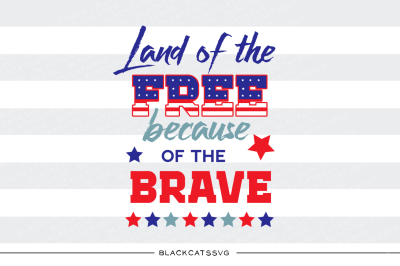 400 71975 6f2059df4eeba37867c24ebd0d6d2b7f8e67eed0 land of the free because of the brave 4th of july svg