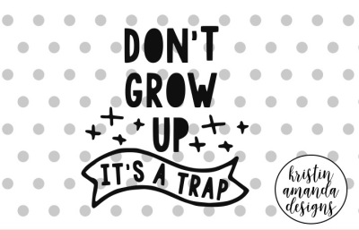 Don't Grow Up It's a Trap SVG DXF EPS PNG Cut File • Cricut • Silhouette