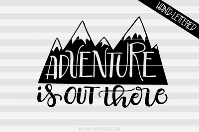 Adventure is out there - SVG - PDF - DXF - hand drawn lettered cut file - graphic overlay