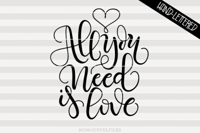 All you need is love - SVG - PDF - DXF - hand drawn lettered cut file - graphic overlay
