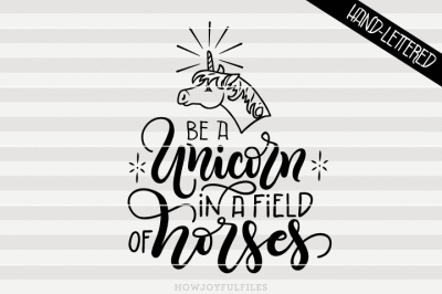 Be a unicorn in a field of horses - SVG - PDF - DXF - hand drawn lettered cut file - graphic overlay