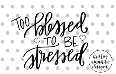 Too Blessed to Be Stressed SVG DXF EPS PNG Cut File • Cricut • Silhouette