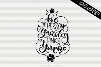 Be the person your dog thinks you are - SVG - PDF - DXF - hand drawn lettered cut file - graphic overlay  Ask a question