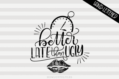 Better late than ugly - SVG - PDF - DXF - hand drawn lettered cut file - graphic overlay
