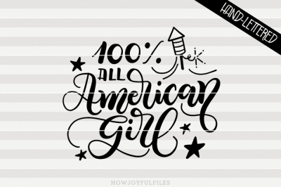 100% All American Girl - 4th of July - SVG, PNG, PDF files - hand drawn lettered cut file - graphic overlay