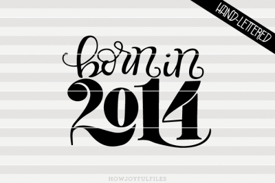 Born in 2014 - SVG, PNG, PDF files - hand drawn lettered cut file - graphic overlay