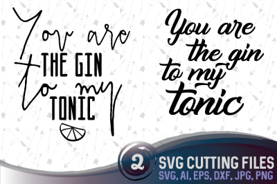 You are the gin to my tonic - 2 design, cutting files SVG, EPS, PNG, JPG, AI, DXF