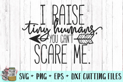 I Raise Tiny Humans, You Can't Scare Me SVG PNG DXF EPS Cutting Files 