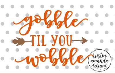 Gobble Til You Wobble Thanksgiving SVG DXF EPS PNG Cut File • Cricut • Silhouette