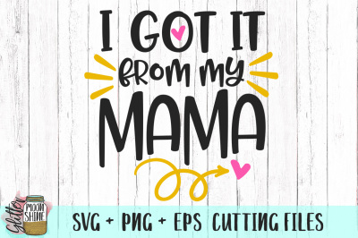 I Got It From My Mama SVG PNG EPS Cutting Files