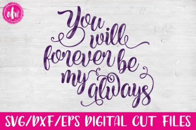 You Will Forever Be My Always - SVG, DXF, EPS Cut Files