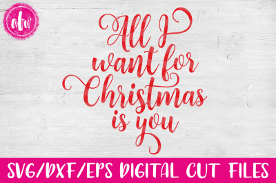 All I Want For Christmas is You - SVG, DXF, EPS Cut File
