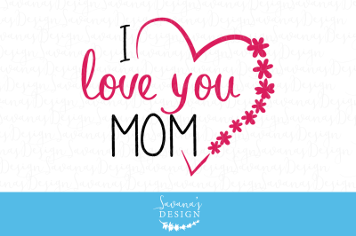 I love you mom svg, i love u mom, I love you mom images, svg card files, etsy svg, diy mothers day, mothers day eps dxf svg png