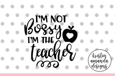 I'm Not Bossy I'm the Teacher SVG DXF EPS PNG Cut File • Cricut • Silhouette
