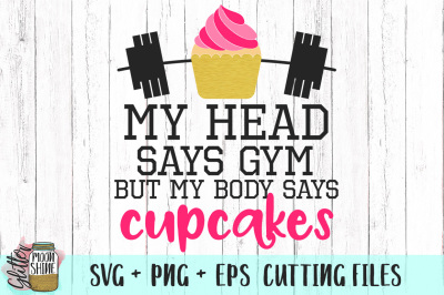 My Head Says Gym But My Body Says Cupcakes SVG PNG EPS Cutting Files