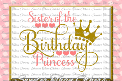 Birthday Princess SVG, Sister of the Birthday Princess cut file, girl Dxf Silhouette Studios, Cameo Cricut cut file INSTANT DOWNLOAD, Scal