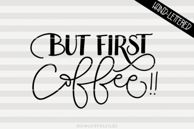 But first coffee!! - SVG, PNG, PDF files - hand drawn lettered cut file - graphic overlay