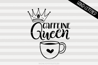 Caffeine queen - SVG, PNG, PDF files - hand drawn lettered cut file - graphic overlay