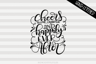 Cheers to love, laughter and happily ever after - SVG - PDF - DXF - hand drawn lettered cut file - graphic overlay