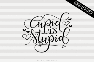 Cupid is stupid - SVG, PNG, PDF files - hand drawn lettered cut file - graphic overlay